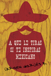 A QUE LE TIRAS SI TE INSPIRAS MEXICANO