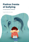 PADRES FRENTE AL BULLYING. UNA GUA PRCTICA Y DIFERENTE.