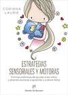 ESTRATEGIAS SENSORIALES Y MOTORAS. FORMAS PRCTICAS DE AYUDAR A LOS NIOS Y JVENES AUTISTAS A APRENDER Y A TENER XITO
