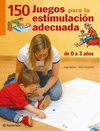 150 JUEGOS PARA LA ESTIMULACION ADECUADA DE 0 A 3