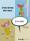 ETXE BITAN BIZI NAIZ, ETA ZER?